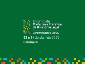 JOSEMIRA GADELHA-MDB participa do “Encontro de Prefeitos e Prefeitas da Amazônia Legal”, em Belém-PA